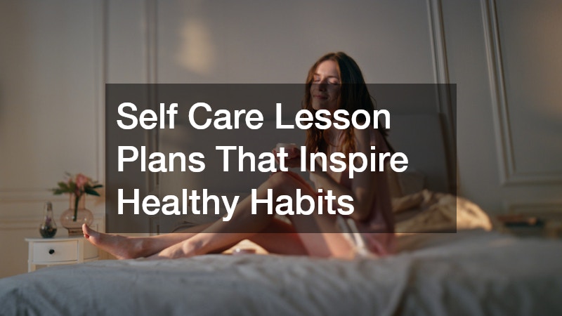 Self Care Lesson Plans That Inspire Healthy Habits