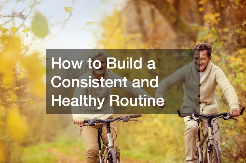 How to Build a Consistent and Healthy Routine