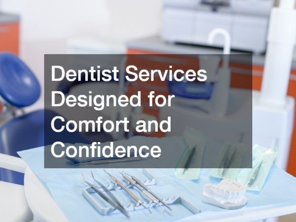 Dentist Services Designed for Comfort and Confidence