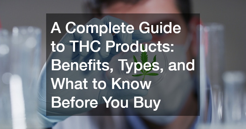 A Complete Guide to THC Products  Benefits, Types, and What to Know Before You Buy